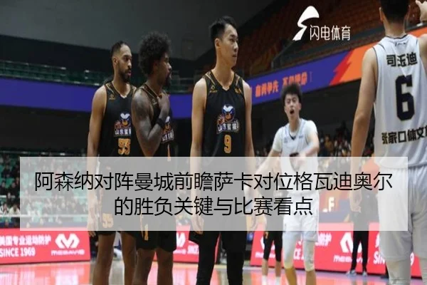 阿森纳对阵曼城前瞻萨卡对位格瓦迪奥尔的胜负关键与比赛看点